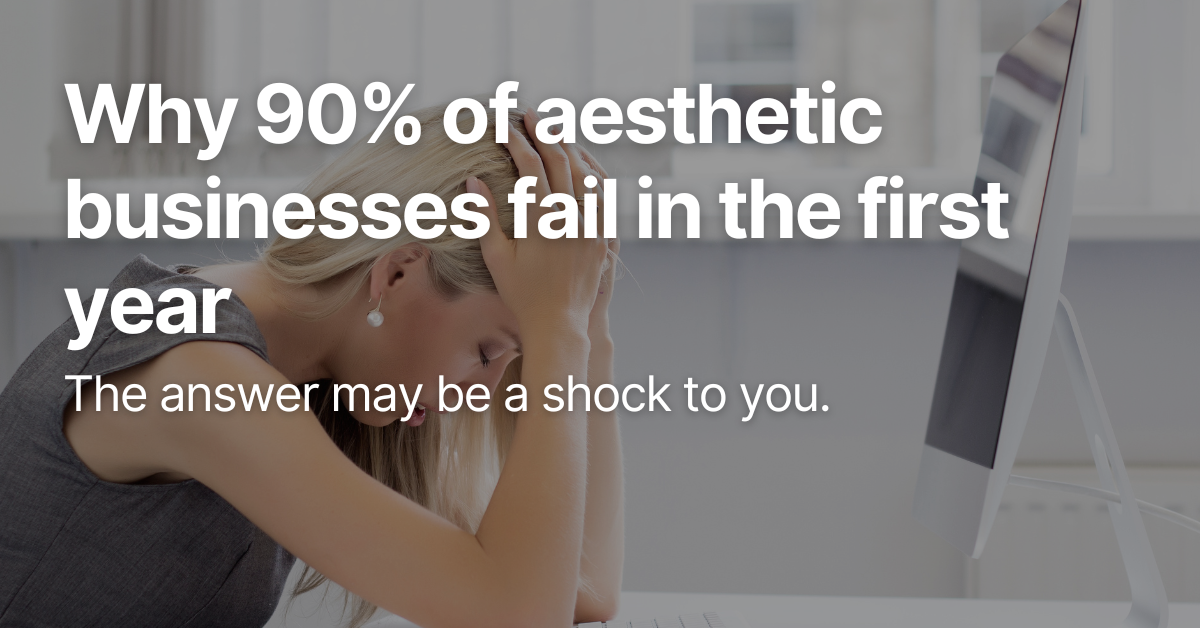 Why 90% of Aesthetic Businesses Fail in The First Year 1 Why 90% of Aesthetic Businesses Fail in The First Year. The answer may be a shock to you