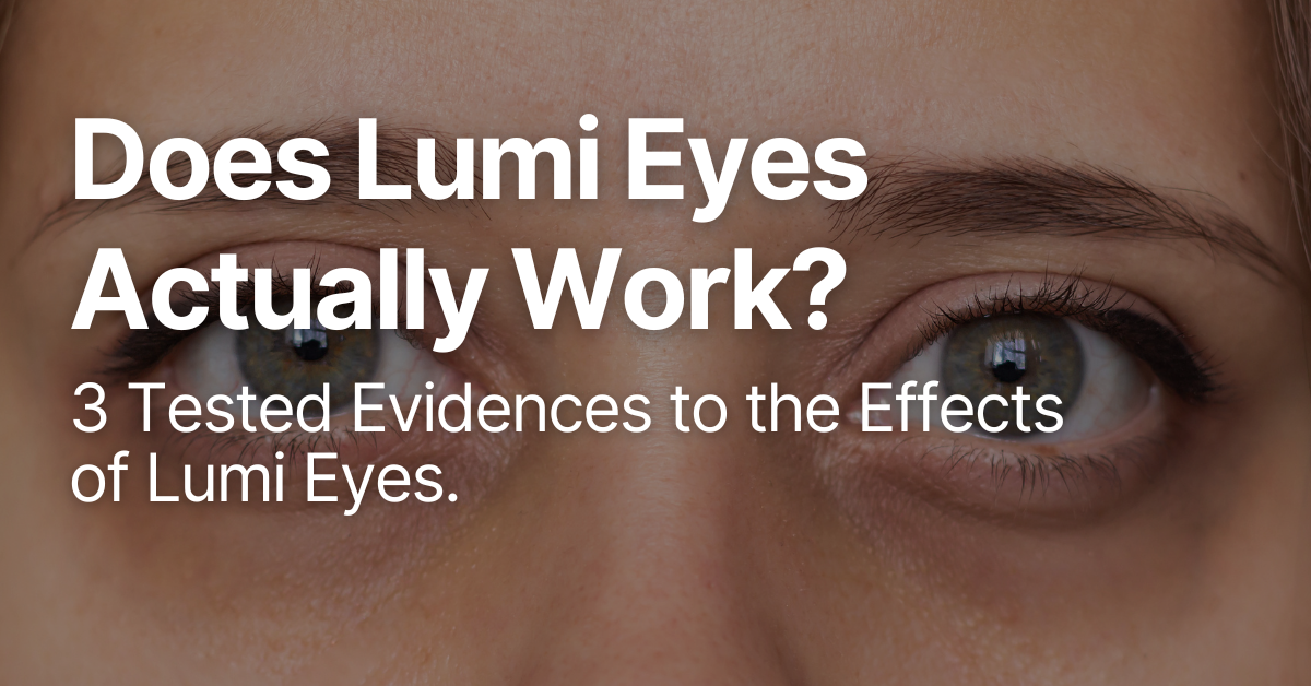 Does Lumi Eyes Work? Here's 3 Reasons Why It Works! 1 Does Lumi Eyes Actually Work? 3 Tested Evidences to the Effects of Lumi Eyes.
