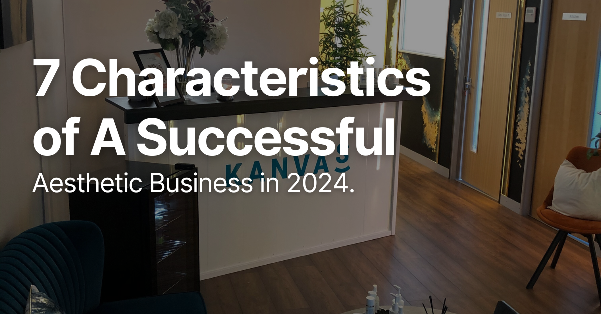 7 Characteristics of a Successful Aesthetic Business! 1 7 Characteristics of a Successful Aesthetic Business in 2024. Kanvas Medical Group Clinic at the background.